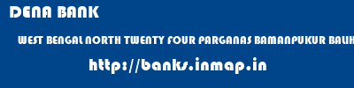 DENA BANK  WEST BENGAL NORTH TWENTY FOUR PARGANAS BAMANPUKUR BALIHATI  banks information 